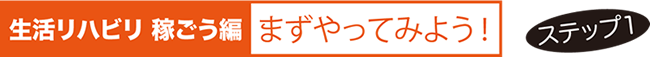 生活リハビリ 稼ごう編 まずやってみよう！ ステップ１